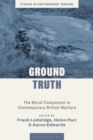 Ground Truth : The Moral Component in Contemporary British Warfare - Book