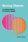 Moving Objects : A Cultural History of Emotive Design - Book