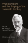War, Journalism and the Shaping of the Twentieth Century : The Life and Times of Henry W. Nevinson - Book