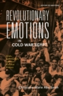 Revolutionary Emotions in Cold War Egypt : Islam, Communism, and Anti-Colonial Protest - Book