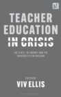 Teacher Education in Crisis : The State, The Market and the Universities in England - Book