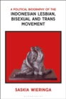 A Political Biography of the Indonesian Lesbian, Bisexual and Trans Movement - Book