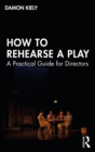 How to Rehearse a Play : A Practical Guide for Directors - eBook