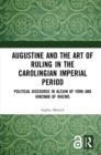 Augustine and the Art of Ruling in the Carolingian Imperial Period : Political Discourse in Alcuin of York and Hincmar of Rheims - eBook