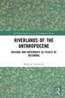 Riverlands of the Anthropocene : Walking Our Waterways as Places of Becoming - eBook