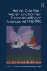 Hot Art, Cold War - Western and Northern European Writing on American Art 1945-1990 - eBook