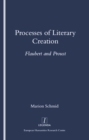 Processes of Literary Creation : Flaubert and Proust - eBook