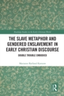 The Slave Metaphor and Gendered Enslavement in Early Christian Discourse : Double Trouble Embodied - eBook