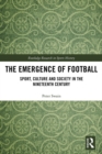 The Emergence of Football : Sport, Culture and Society in the Nineteenth Century - eBook