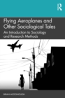 Flying Aeroplanes and Other Sociological Tales : An Introduction to Sociology and Research Methods - eBook