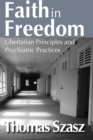 Faith in Freedom : Libertarian Principles and Psychiatric Practices - eBook