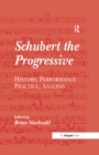 Schubert the Progressive : History, Performance Practice, Analysis - eBook