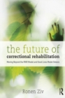 The Future of Correctional Rehabilitation : Moving Beyond the RNR Model and Good Lives Model Debate - eBook