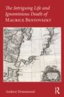 The Intriguing Life and Ignominious Death of Maurice Benyovszky - eBook