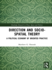 Direction and Socio-spatial Theory : A Political Economy of Oriented Practice - eBook