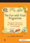 The Fun with Food Programme : Therapeutic Intervention for Children with Aversion to Oral Feeding - eBook