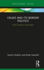 Calais and its Border Politics : From Control to Demolition - eBook