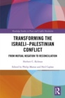 Transforming the Israeli-Palestinian Conflict : From Mutual Negation to Reconciliation - eBook