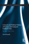 A Social and Political History of Everton and Liverpool Football Clubs : The Split, 1878-1914 - eBook