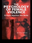 The Psychology of Female Violence : Crimes Against the Body - eBook