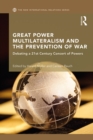Great Power Multilateralism and the Prevention of War : Debating a 21st Century Concert of Powers - eBook