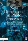 New Dimensions in Photo Processes : A Step-by-Step Manual for Alternative Techniques - eBook