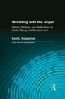 Wrestling with the Angel : Literary Writings and Reflections on Death, Dying and Bereavement - eBook