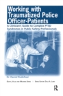 Working with Traumatized Police-Officer Patients : A Clinician's Guide to Complex PTSD Syndromes in Public Safety Professionals - eBook