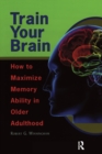 Train Your Brain : How to Maximize Memory Ability in Older Adulthood - eBook