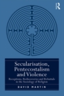 Secularisation, Pentecostalism and Violence : Receptions, Rediscoveries and Rebuttals in the Sociology of Religion - eBook