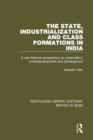 The State, Industrialization and Class Formations in India : A Neo-Marxist Perspective on Colonialism, Underdevelopment and Development - eBook