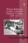Women Religious Leaders in Japan's Christian Century, 1549-1650 - eBook