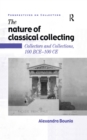 The Nature of Classical Collecting : Collectors and Collections, 100 BCE - 100 CE - eBook