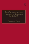 The Crusade against Heretics in Bohemia, 1418-1437 : Sources and Documents for the Hussite Crusades - eBook