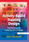 Activity-Based Training Design : Transforming the Learning of Knowledge - eBook
