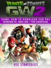 Plants Vs Zombies Garden Warfare 2 Game : How to Download for PS4 Windows PC, Xbox One + Tips Unofficial - eBook