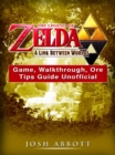 The Legend of Zelda a Link Between Worlds Game, Walkthrough, Ore, Tips Guide Unofficial - eBook