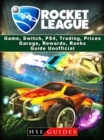 Rocket League Game, Switch, PS4, Trading, Prices, Garage, Rewards, Ranks, Guide Unofficial - eBook