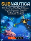 Subnautica, PS4, Xbox One, Wiki, Map, Multiplayer, Console, Commands, Magnetite, Aerogel, Cyclops, Cheats, Game Guide Unofficial - eBook