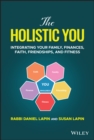 The Holistic You : Integrating Your Family, Finances, Faith, Friendships, and Fitness - eBook