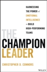 The Champion Leader : Harnessing the Power of Emotional Intelligence to Build High-Performing Teams - eBook