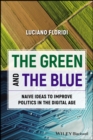 The Green and The Blue : Naive Ideas to Improve Politics in the Digital Age - eBook