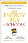 The Energy Bus for Schools : 7 Ways to Improve your School Culture, Remove Negativity, Energize Your Teachers, and Empower Your Students - Book