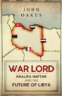 War Lord : Khalifa Haftar and the Future of Libya - Book