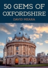 50 Gems of Oxfordshire : The History & Heritage of the Most Iconic Places - Book