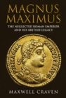 Magnus Maximus : The Neglected Roman Emperor and his British Legacy - Book