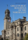 Great Public Buildings of the North East : The Town Halls and Civic Centres of the North-East England - Book