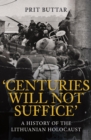Centuries Will Not Suffice : A History of the Lithuanian Holocaust - Book