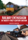 Railway Enthusiasm in Twenty-First Century Britain - Book