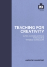 Teaching for Creativity: Super-charged learning through 'The Invisible Curriculum' - eBook